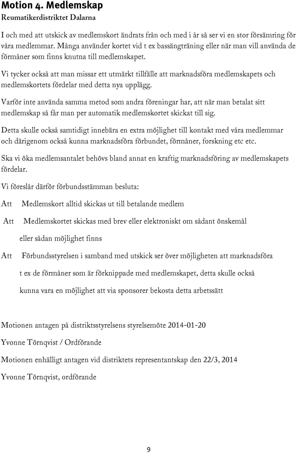 Vi tycker också att man missar ett utmärkt tillfälle att marknadsföra medlemskapets och medlemskortets fördelar med detta nya upplägg.