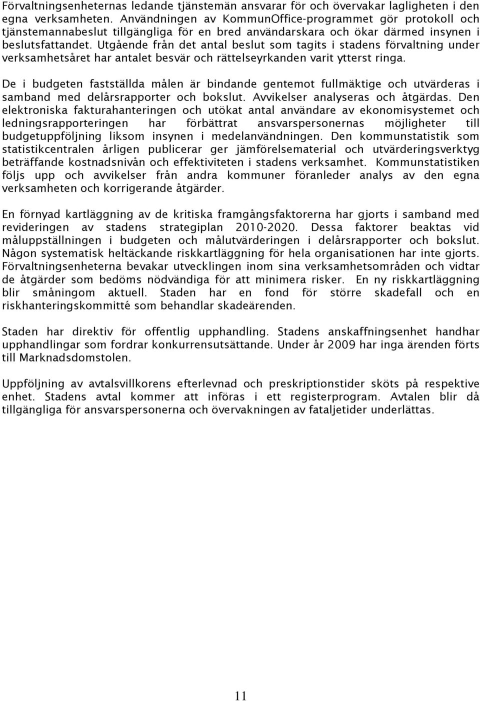 Utgående från det antal beslut som tagits i stadens förvaltning under verksamhetsåret har antalet besvär och rättelseyrkanden varit ytterst ringa.