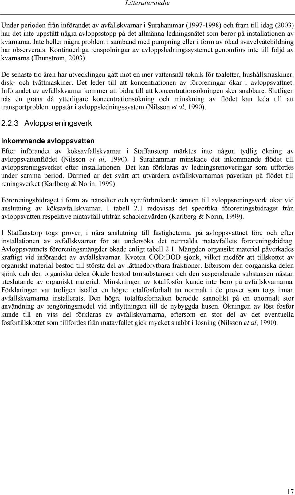 Kontinuerliga renspolningar av avloppsledningssystemet genomförs inte till följd av kvarnarna (Thunström, 2003).