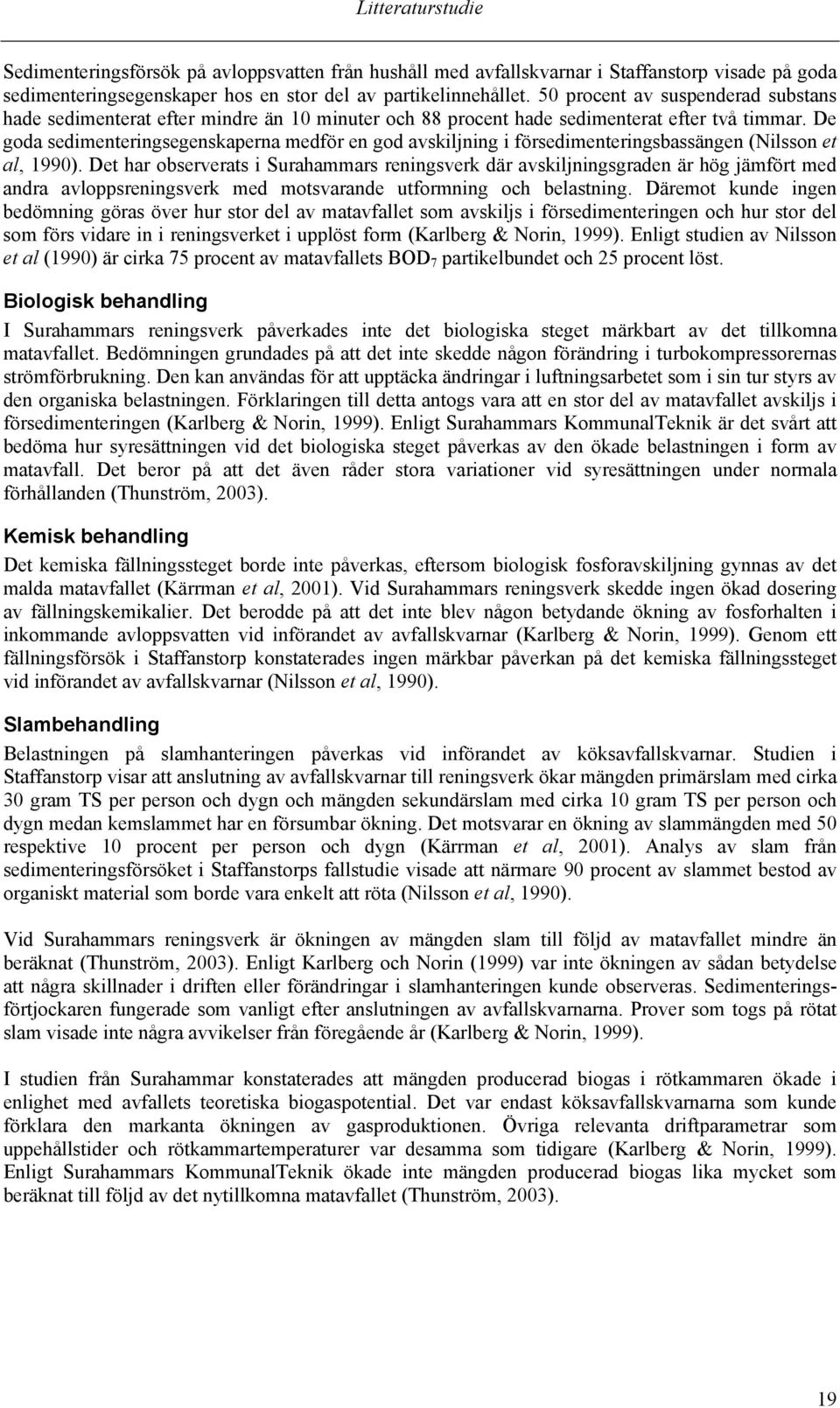 De goda sedimenteringsegenskaperna medför en god avskiljning i försedimenteringsbassängen (Nilsson et al, 1990).