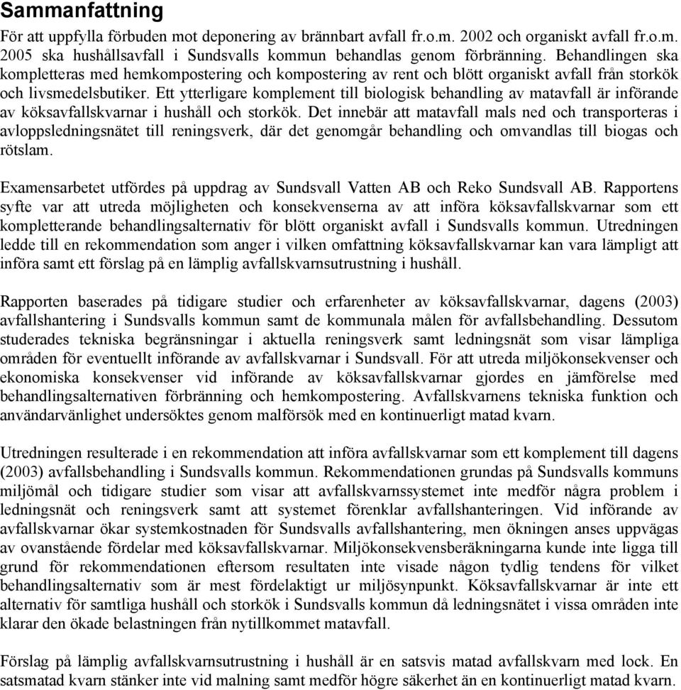 Ett ytterligare komplement till biologisk behandling av matavfall är införande av köksavfallskvarnar i hushåll och storkök.