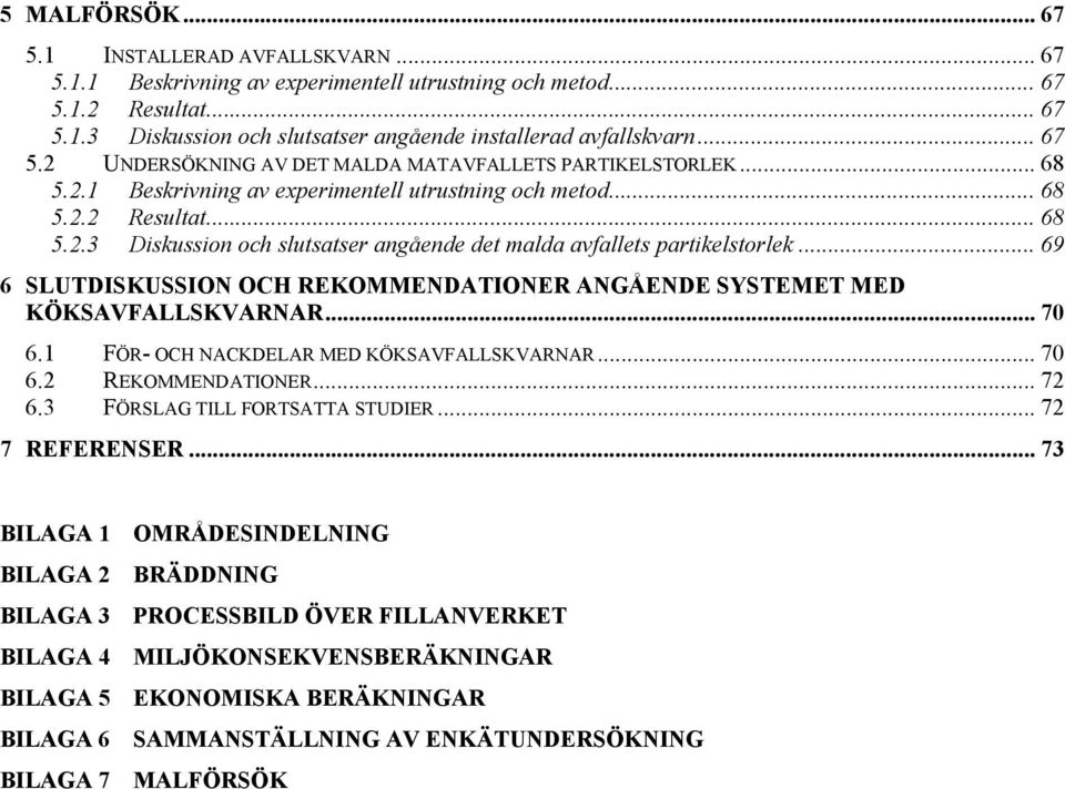 .. 69 6 SLUTDISKUSSION OCH REKOMMENDATIONER ANGÅENDE SYSTEMET MED KÖKSAVFALLSKVARNAR... 70 6.1 FÖR- OCH NACKDELAR MED KÖKSAVFALLSKVARNAR... 70 6.2 REKOMMENDATIONER... 72 6.