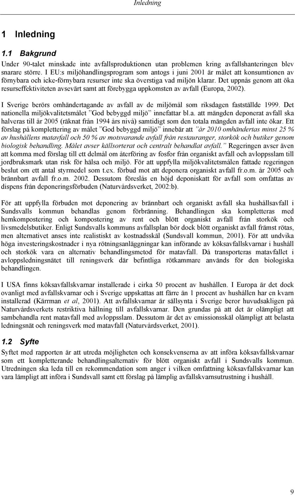 Det uppnås genom att öka resurseffektiviteten avsevärt samt att förebygga uppkomsten av avfall (Europa, 2002). I Sverige berörs omhändertagande av avfall av de miljömål som riksdagen fastställde 1999.