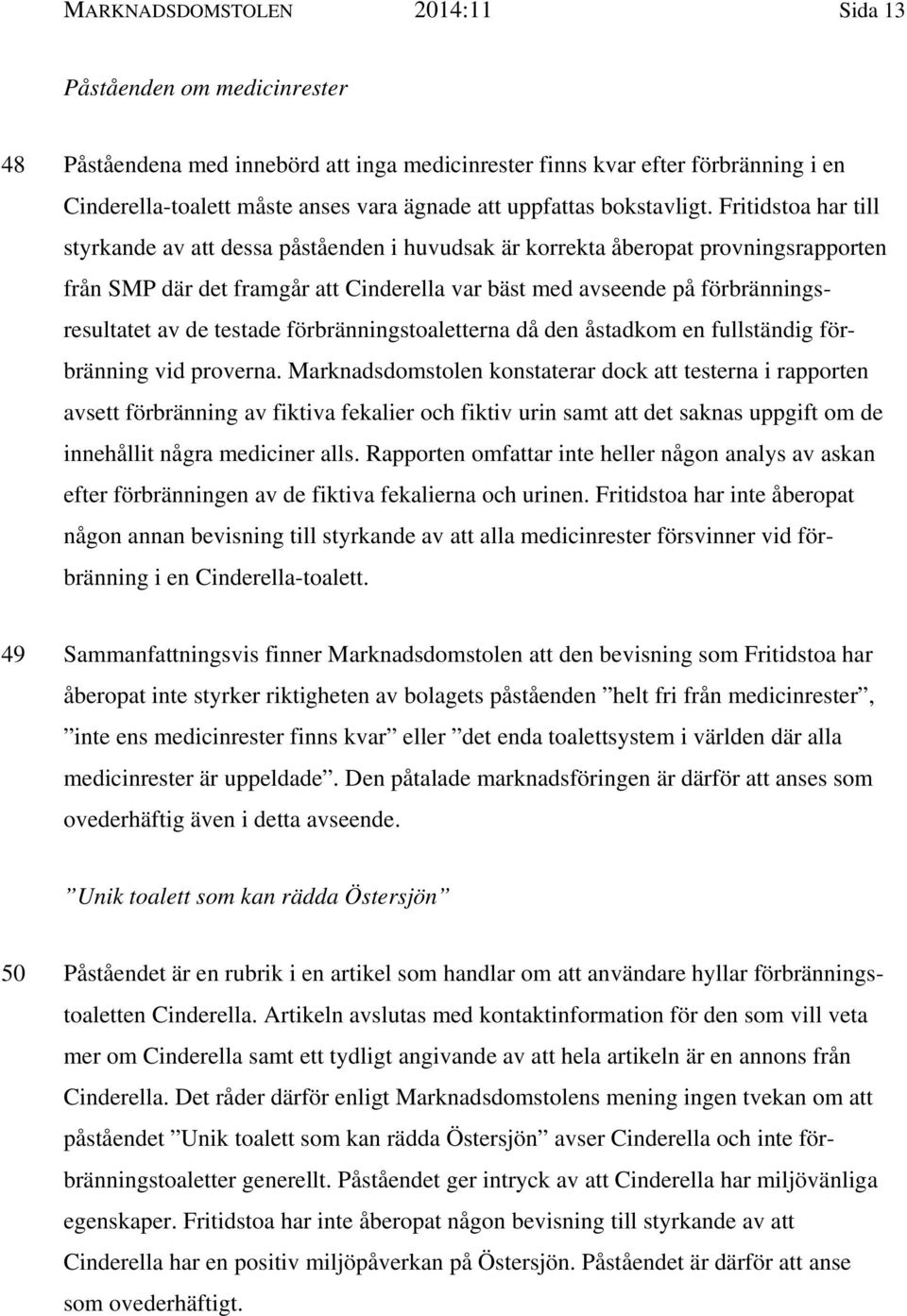 Fritidstoa har till styrkande av att dessa påståenden i huvudsak är korrekta åberopat provningsrapporten från SMP där det framgår att Cinderella var bäst med avseende på förbränningsresultatet av de