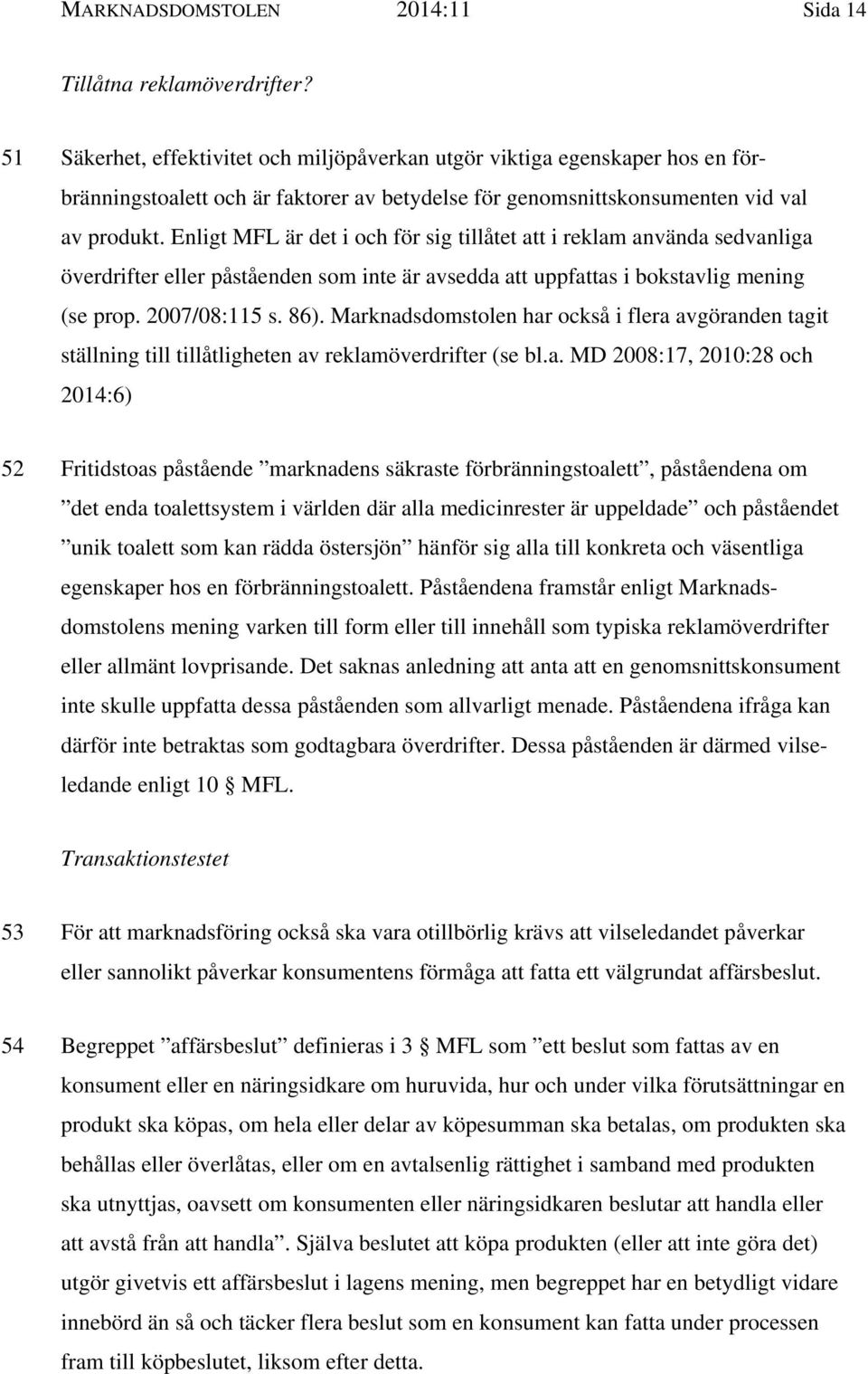 Enligt MFL är det i och för sig tillåtet att i reklam använda sedvanliga överdrifter eller påståenden som inte är avsedda att uppfattas i bokstavlig mening (se prop. 2007/08:115 s. 86).