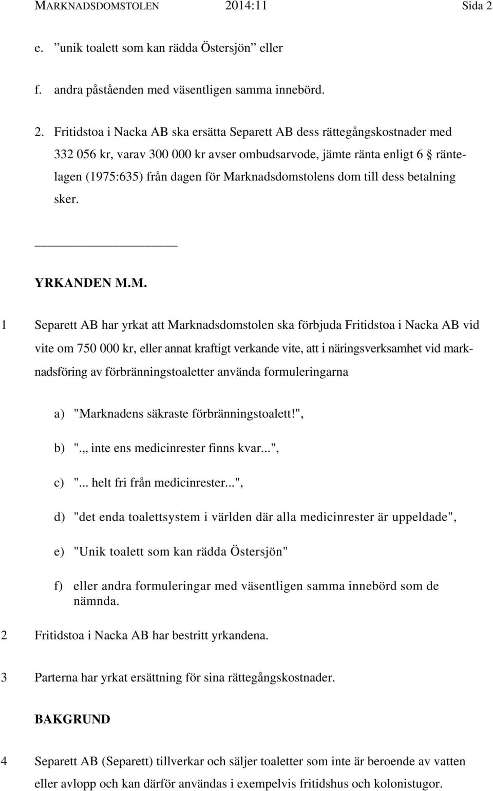 e. unik toalett som kan rädda Östersjön eller f. andra påståenden med väsentligen samma innebörd. 2.