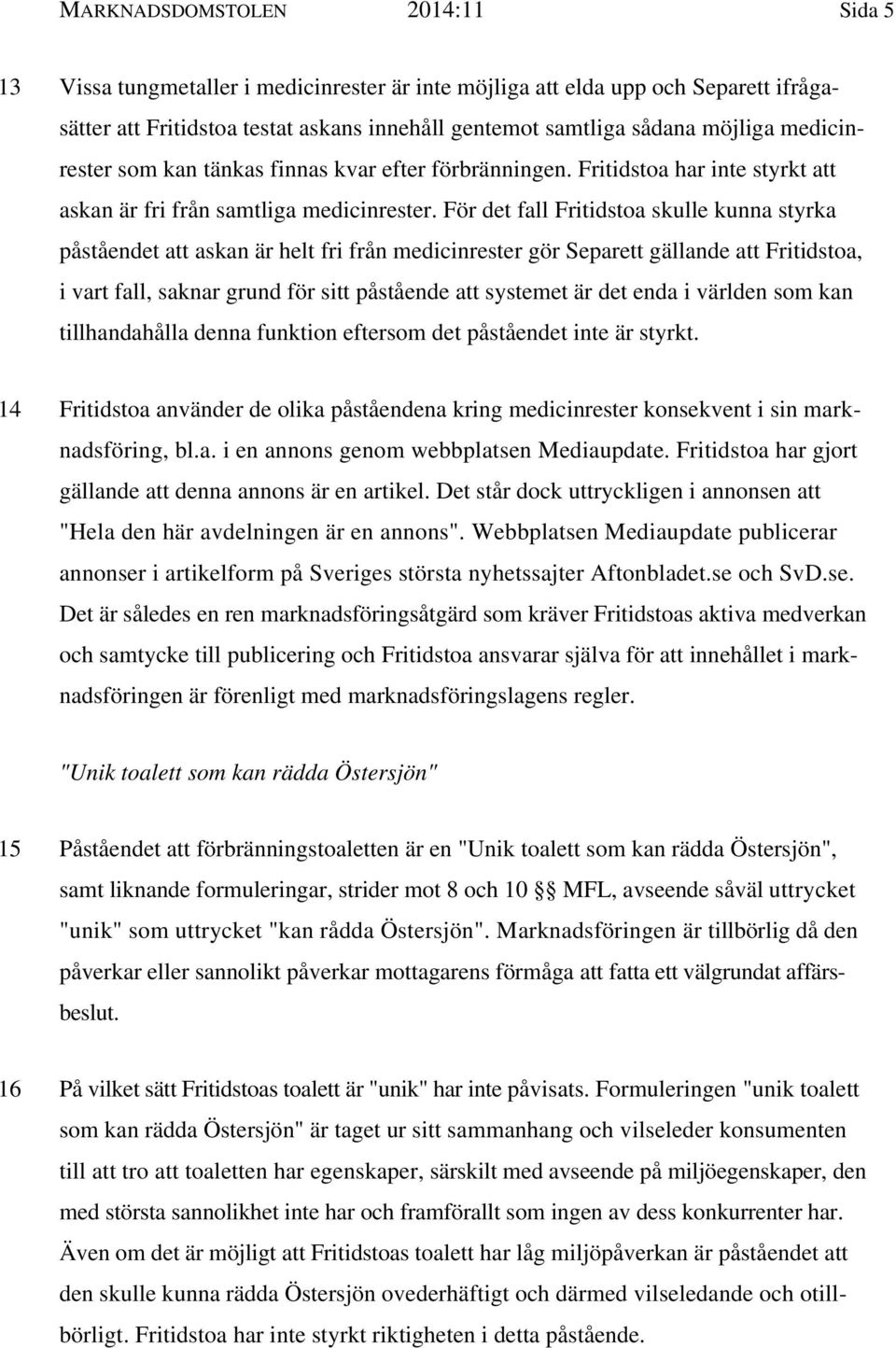 För det fall Fritidstoa skulle kunna styrka påståendet att askan är helt fri från medicinrester gör Separett gällande att Fritidstoa, i vart fall, saknar grund för sitt påstående att systemet är det