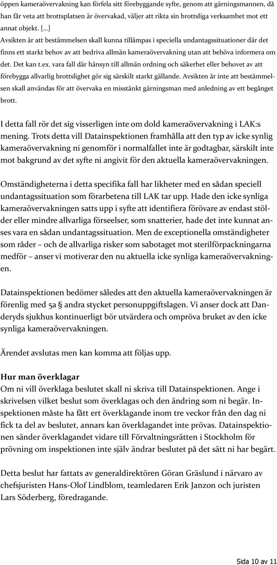 Det kan t.ex. vara fall där hänsyn till allmän ordning och säkerhet eller behovet av att förebygga allvarlig brottslighet gör sig särskilt starkt gällande.