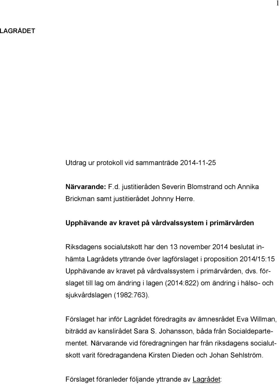 kravet på vårdvalssystem i primärvården, dvs. förslaget till lag om ändring i lagen (2014:822) om ändring i hälso- och sjukvårdslagen (1982:763).