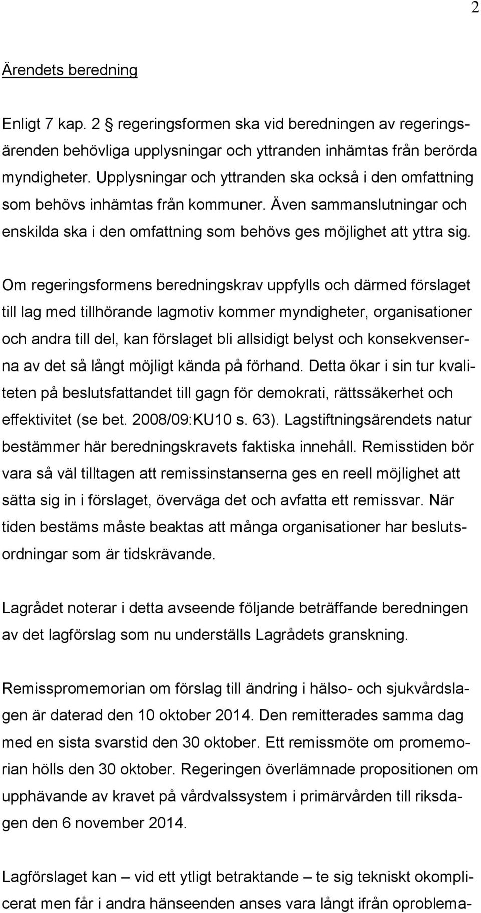 Om regeringsformens beredningskrav uppfylls och därmed förslaget till lag med tillhörande lagmotiv kommer myndigheter, organisationer och andra till del, kan förslaget bli allsidigt belyst och