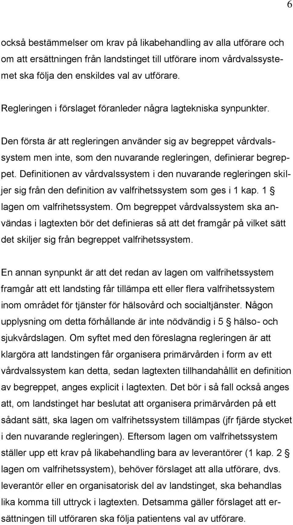 Definitionen av vårdvalssystem i den nuvarande regleringen skiljer sig från den definition av valfrihetssystem som ges i 1 kap. 1 lagen om valfrihetssystem.