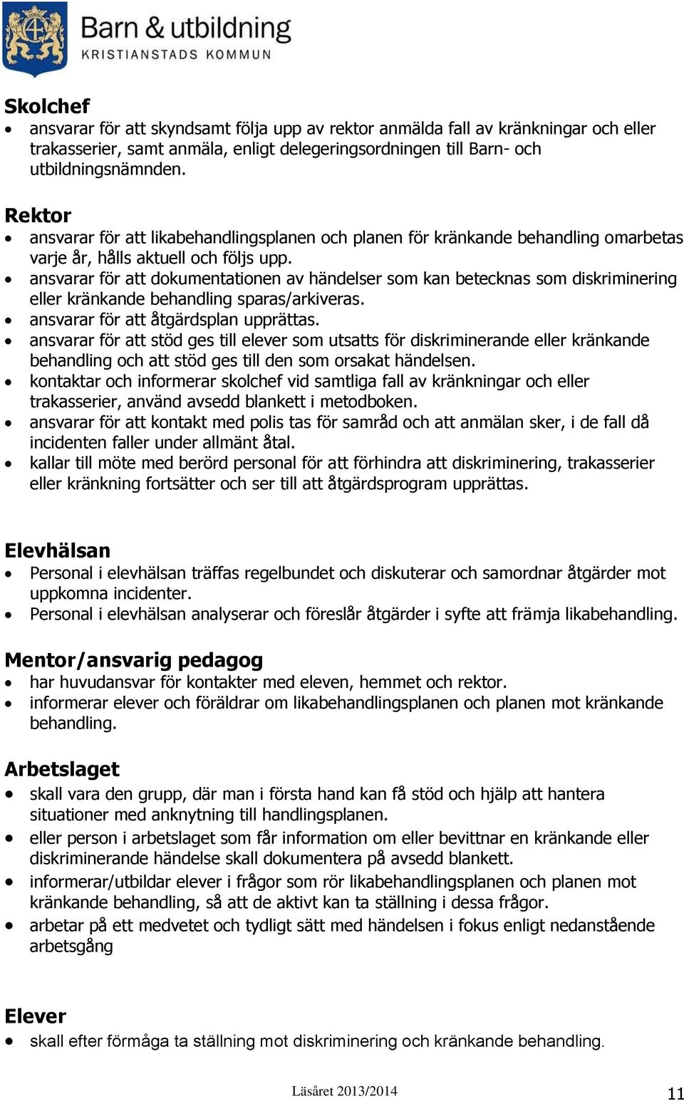 ansvarar för att dokumentationen av händelser som kan betecknas som diskriminering eller kränkande behandling sparas/arkiveras. ansvarar för att åtgärdsplan upprättas.