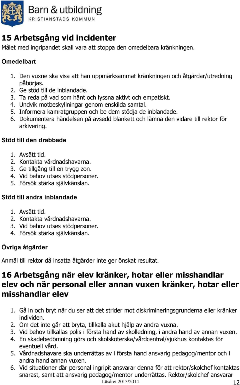 6. Dokumentera händelsen på avsedd blankett och lämna den vidare till rektor för arkivering. Stöd till den drabbade 1. Avsätt tid. 2. Kontakta vårdnadshavarna. 3. Ge tillgång till en trygg zon. 4.