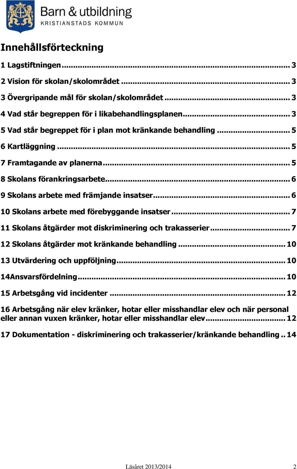 .. 6 10 Skolans arbete med förebyggande insatser... 7 11 Skolans åtgärder mot diskriminering och trakasserier... 7 12 Skolans åtgärder mot kränkande behandling... 10 13 Utvärdering och uppföljning.