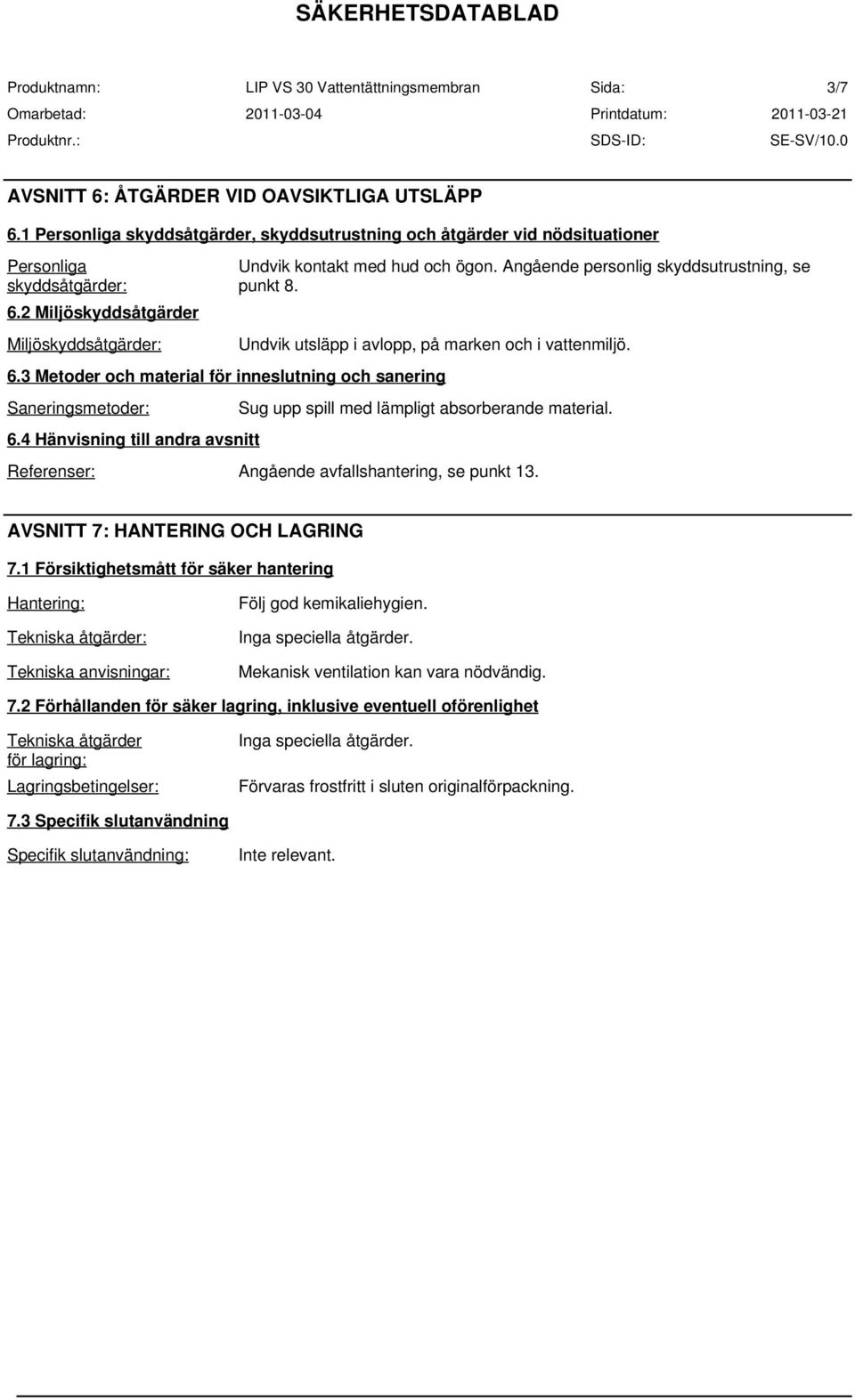 Angående personlig skyddsutrustning, se punkt 8. Undvik utsläpp i avlopp, på marken och i vattenmiljö. Sug upp spill med lämpligt absorberande material.