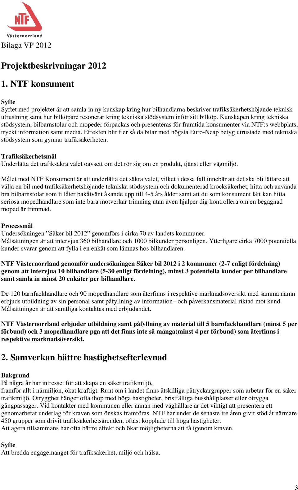 bilköp. Kunskapen kring tekniska stödsystem, bilbarnstolar och mopeder förpackas och presenteras för framtida konsumenter via NTF:s webbplats, tryckt information samt media.