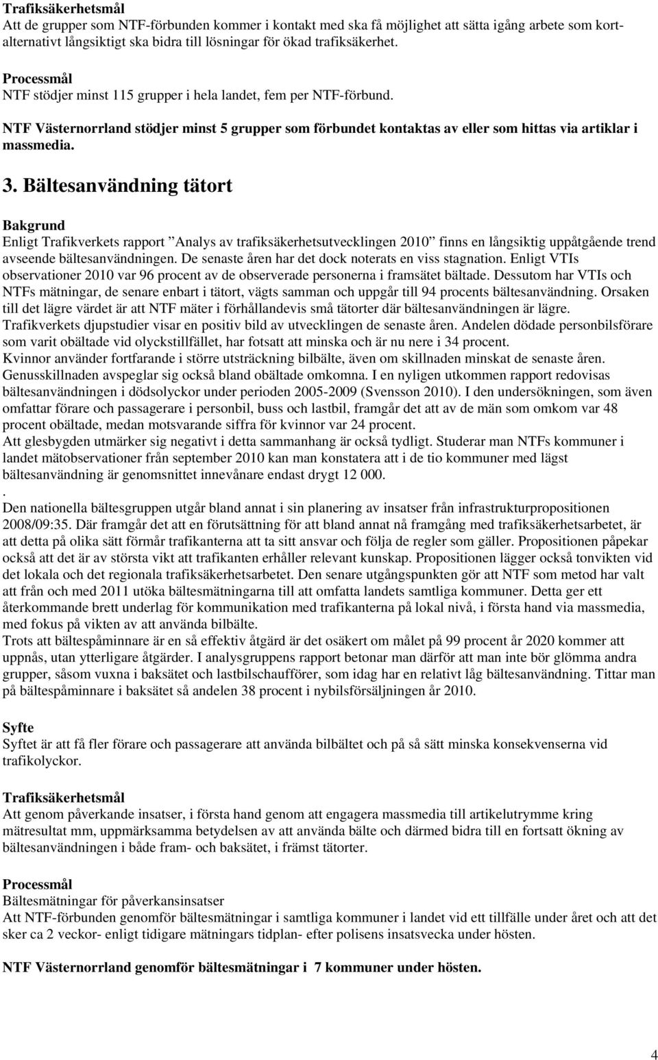 Bältesanvändning tätort Enligt Trafikverkets rapport Analys av trafiksäkerhetsutvecklingen 2010 finns en långsiktig uppåtgående trend avseende bältesanvändningen.