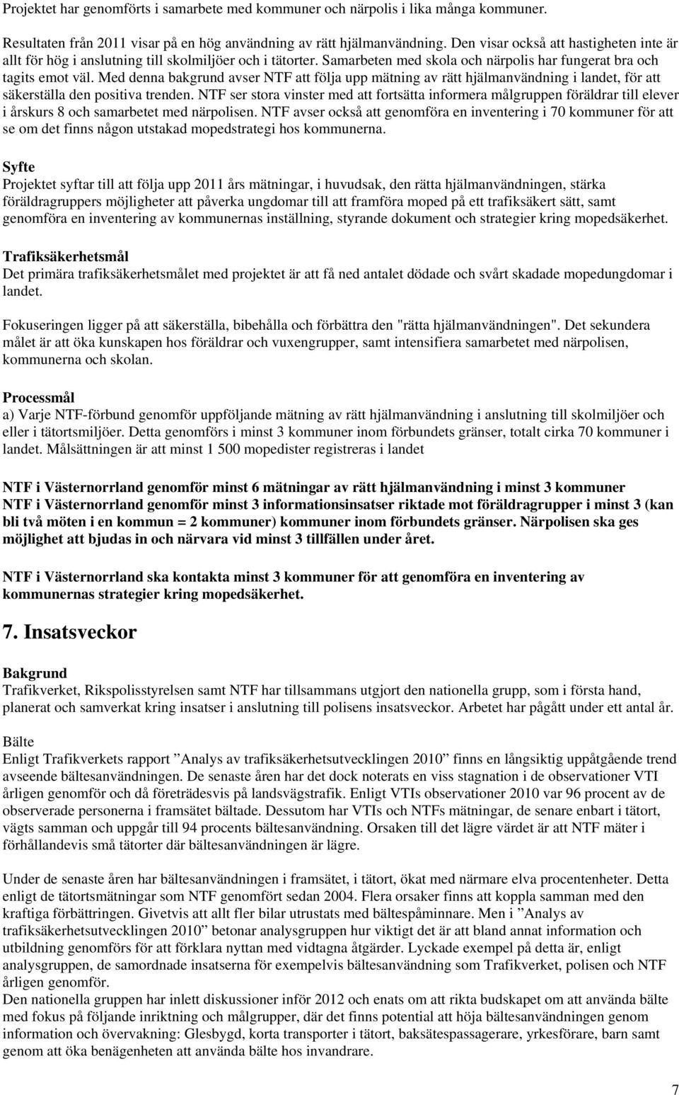 Med denna bakgrund avser NTF att följa upp mätning av rätt hjälmanvändning i landet, för att säkerställa den positiva trenden.