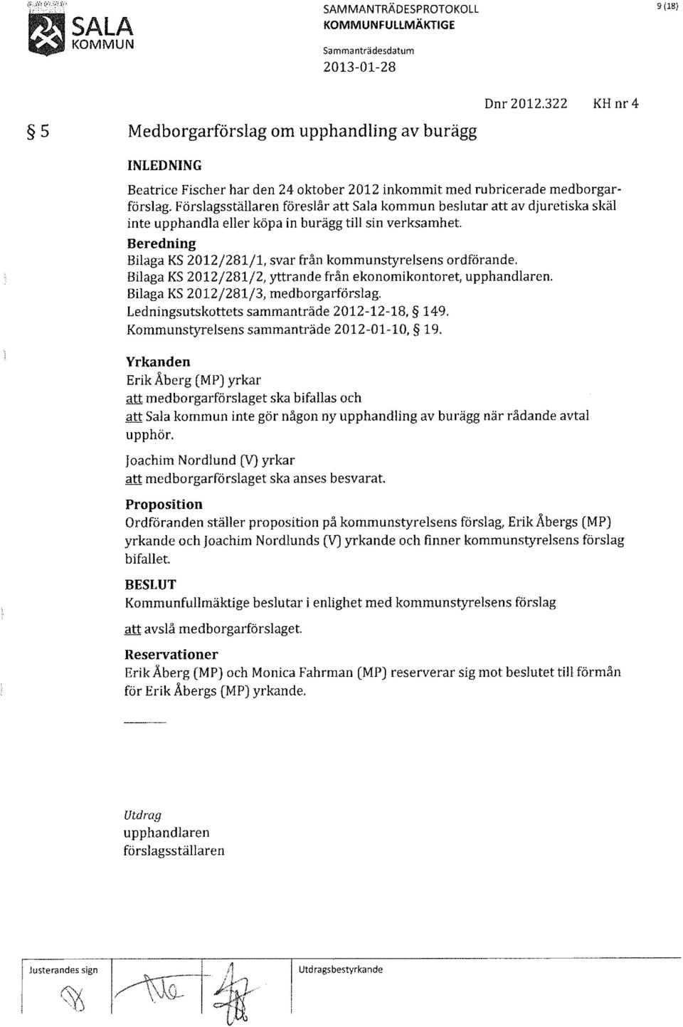 Beredning Bilaga KS 2012/281/1, svar från kommunstyrelsens ordförande. Bilaga KS 2012/281/2, yttrande från ekonomikontoret, upphandlaren. Bilaga KS 2012/281/3, medborgarförslag.