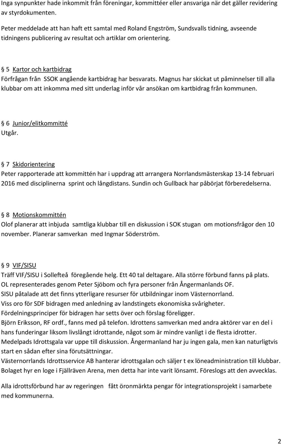 5 Kartor och kartbidrag Förfrågan från SSOK angående kartbidrag har besvarats.