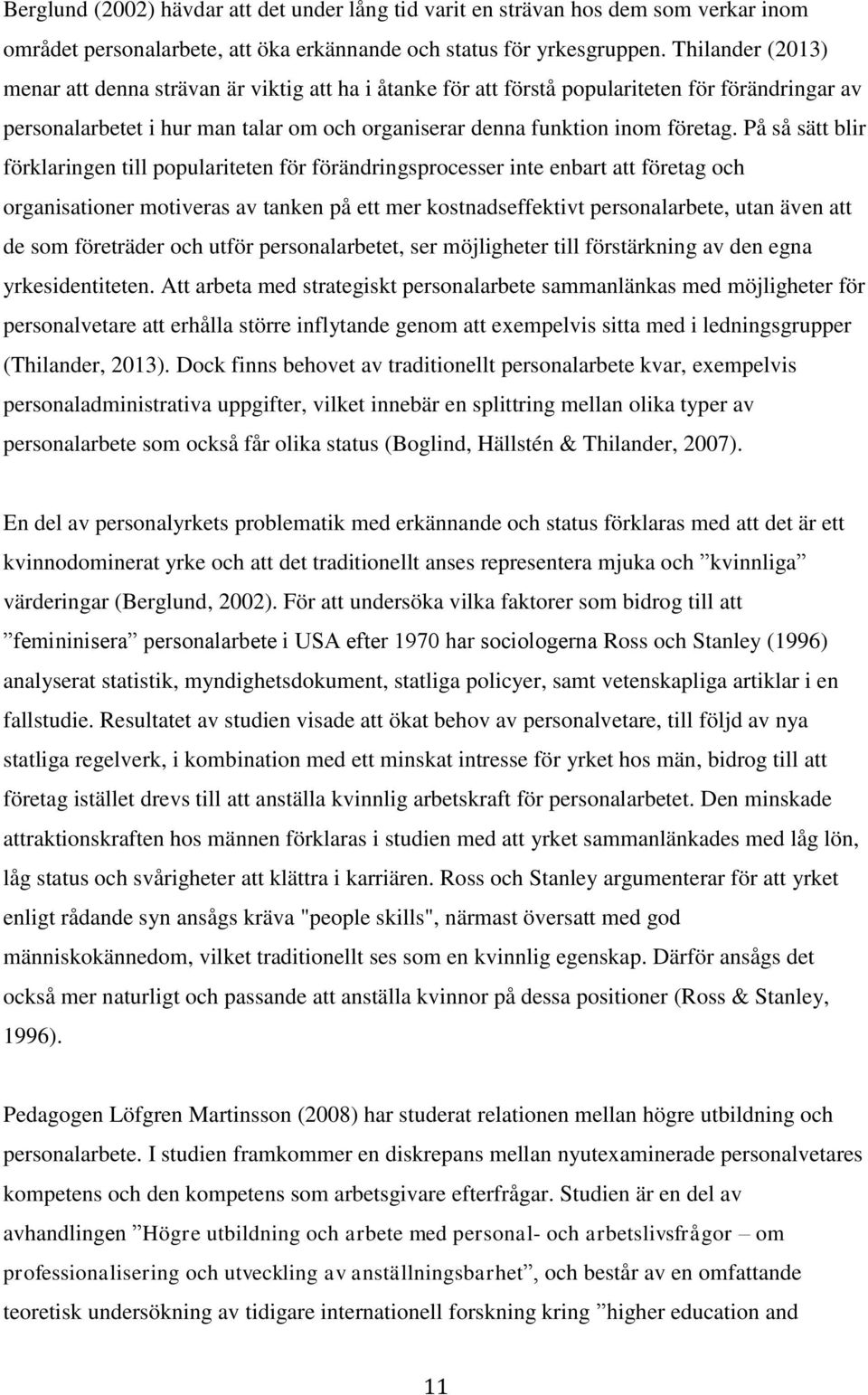 På så sätt blir förklaringen till populariteten för förändringsprocesser inte enbart att företag och organisationer motiveras av tanken på ett mer kostnadseffektivt personalarbete, utan även att de