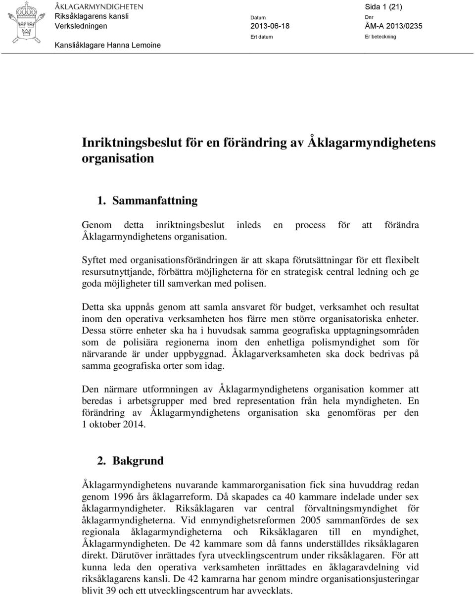 Syftet med organisationsförändringen är att skapa förutsättningar för ett flexibelt resursutnyttjande, förbättra möjligheterna för en strategisk central ledning och ge goda möjligheter till samverkan