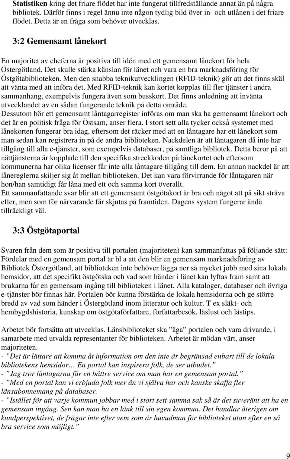 Det skulle stärka känslan för länet och vara en bra marknadsföring för Östgötabiblioteken. Men den snabba teknikutvecklingen (RFID-teknik) gör att det finns skäl att vänta med att införa det.