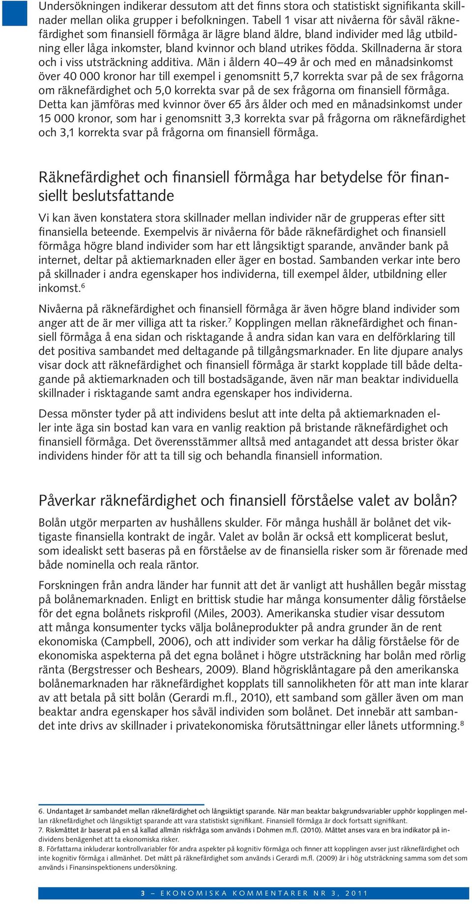 Skillnaderna är stora och i viss utsträckning additiva.