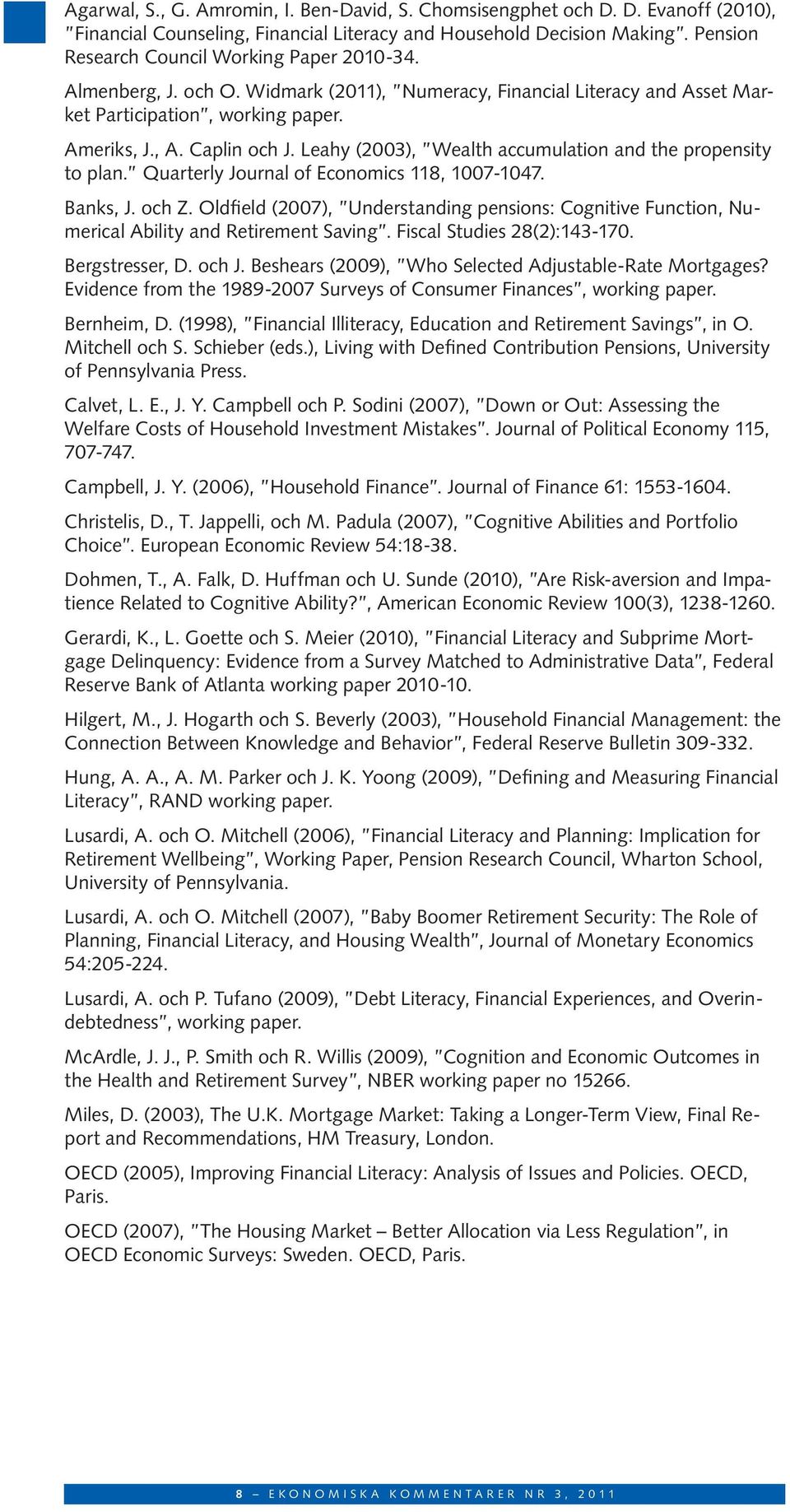 Leahy (2003), Wealth accumulation and the propensity to plan. Quarterly Journal of Economics 118, 1007-1047. Banks, J. och Z.