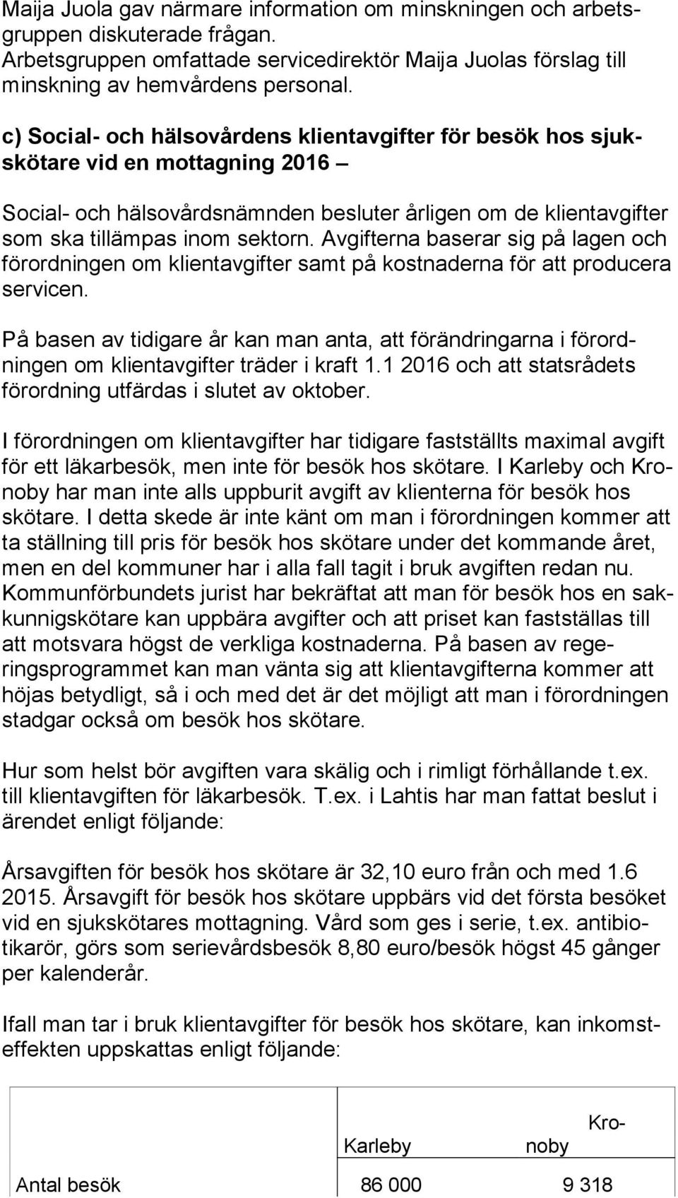 Avgifterna baserar sig på lagen och för ord ning en om klientavgifter samt på kostnaderna för att pro du ce ra servicen.