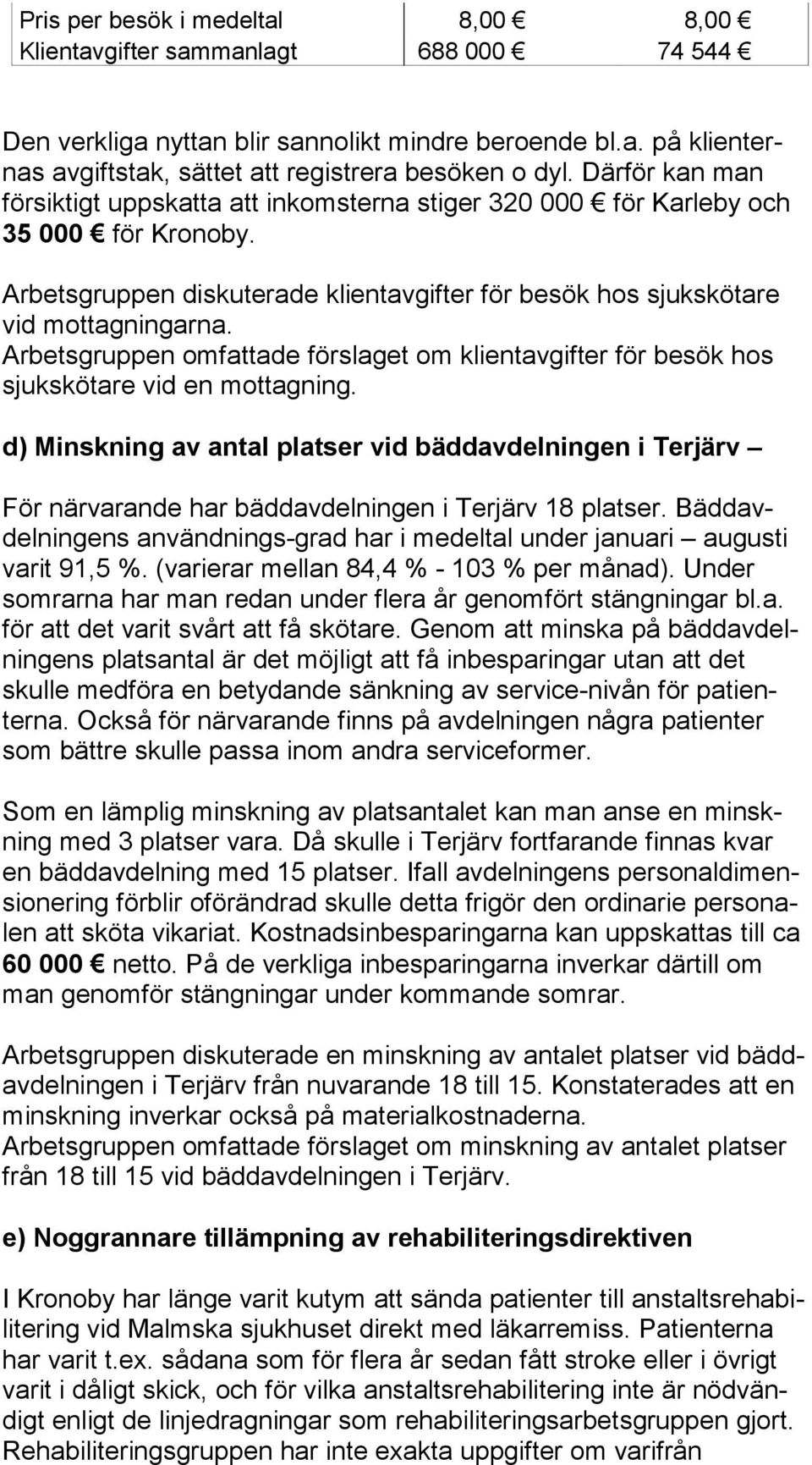 Arbetsgruppen omfattade förslaget om klientavgifter för besök hos sjuk skö ta re vid en mottagning.