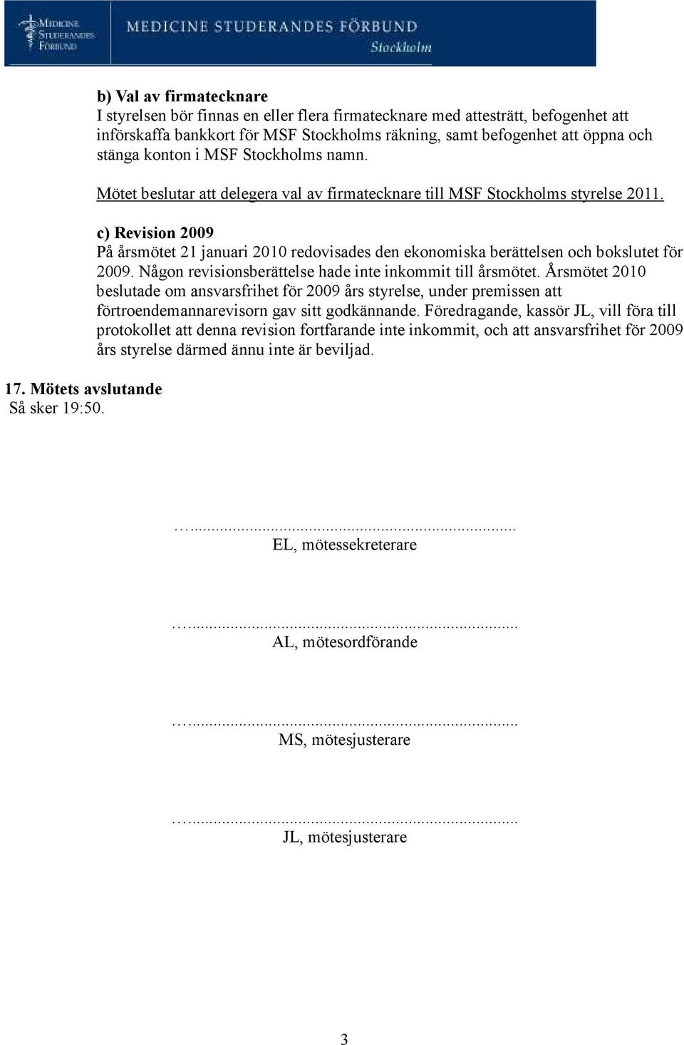 i MSF Stockholms namn. Mötet beslutar att delegera val av firmatecknare till MSF Stockholms styrelse 2011.