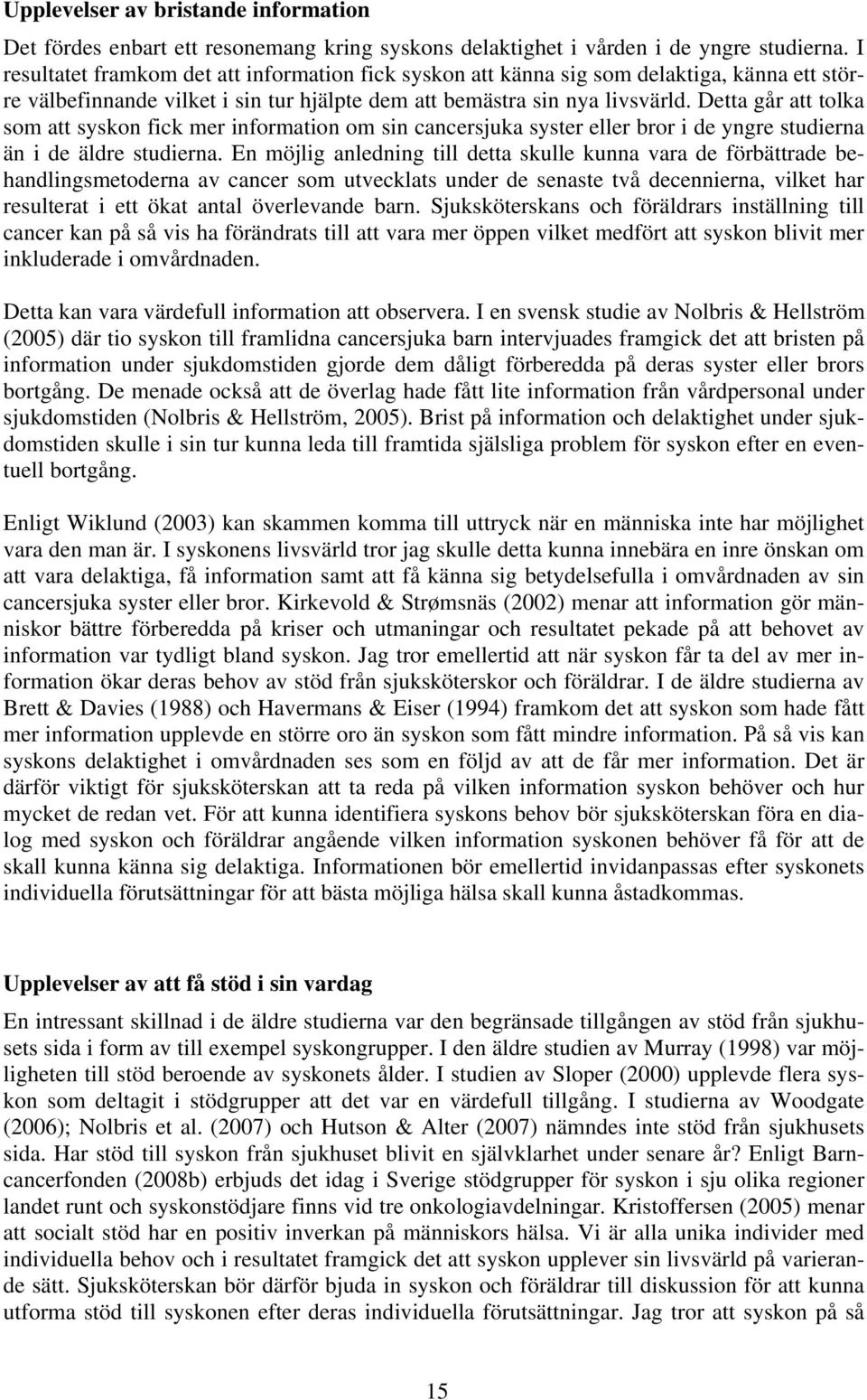 Detta går att tolka som att syskon fick mer information om sin cancersjuka syster eller bror i de yngre studierna än i de äldre studierna.