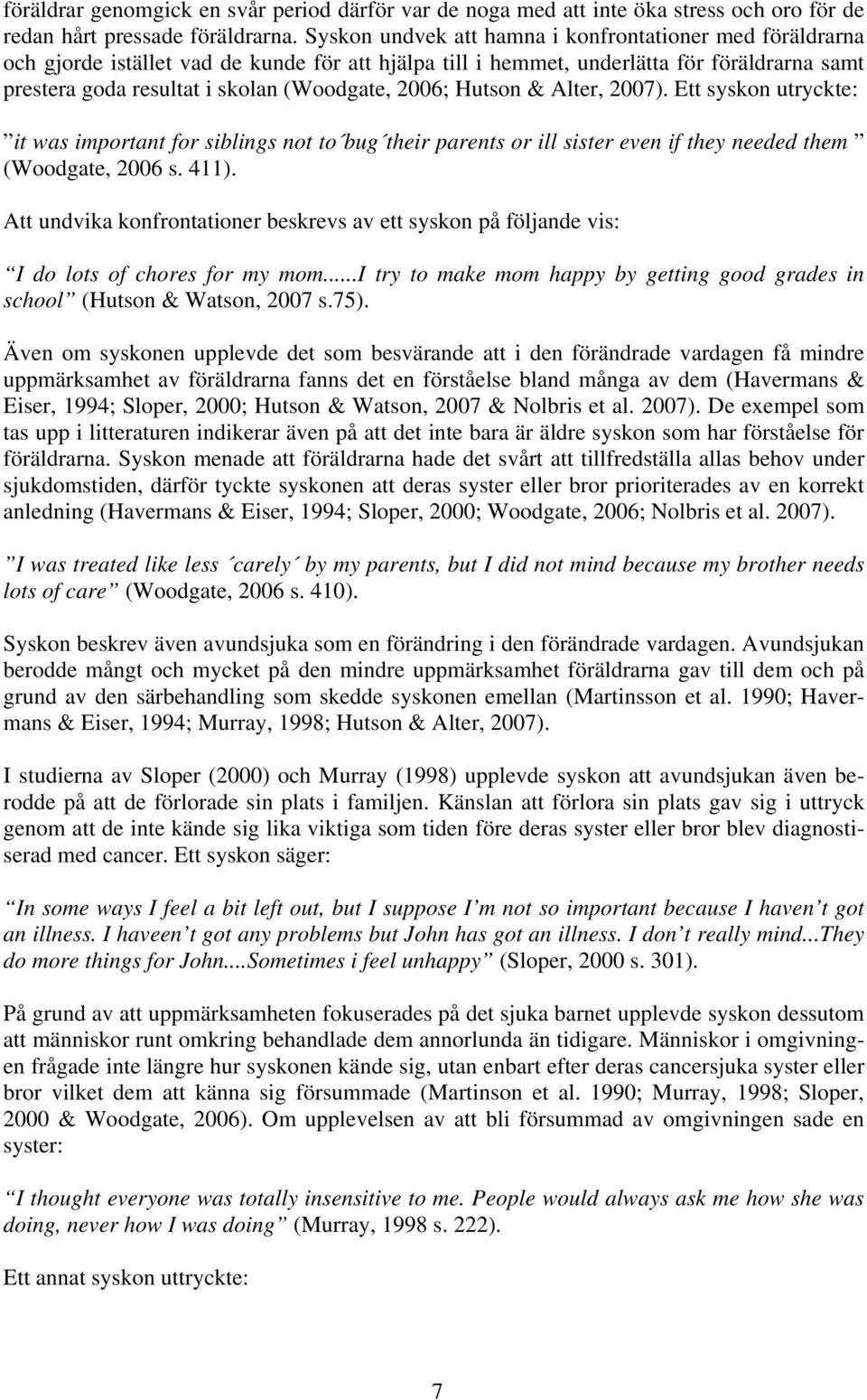 2006; Hutson & Alter, 2007). Ett syskon utryckte: it was important for siblings not to bug their parents or ill sister even if they needed them (Woodgate, 2006 s. 411).