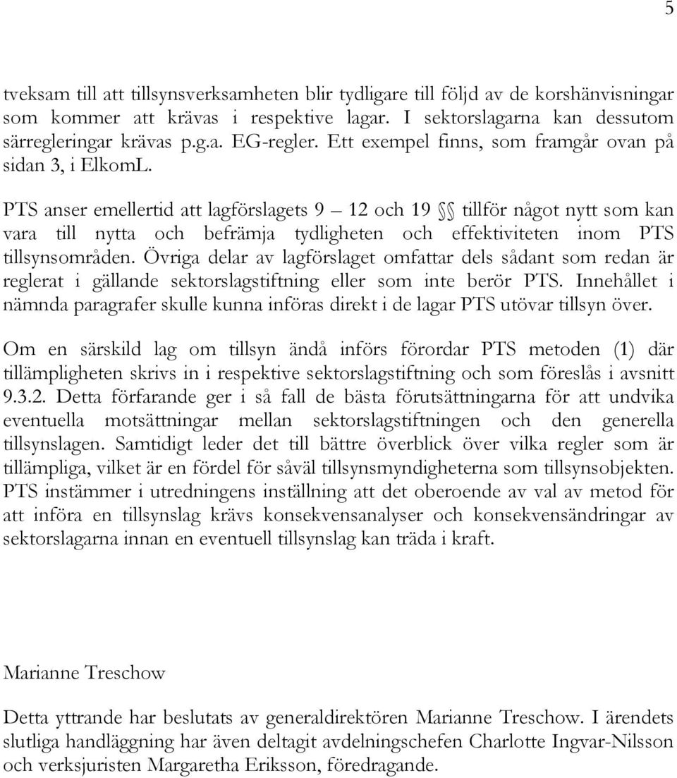 PTS anser emellertid att lagförslagets 9 12 och 19 tillför något nytt som kan vara till nytta och befrämja tydligheten och effektiviteten inom PTS tillsynsområden.