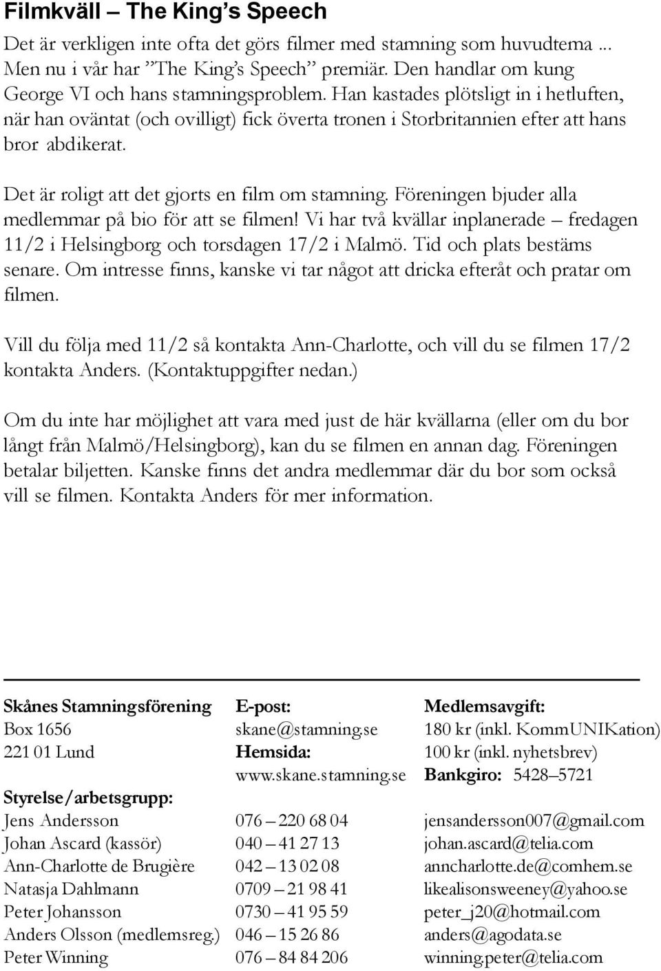 Det är roligt att det gjorts en film om stamning. Föreningen bjuder alla medlemmar på bio för att se filmen! Vi har två kvällar inplanerade fredagen 11/2 i Helsingborg och torsdagen 17/2 i Malmö.