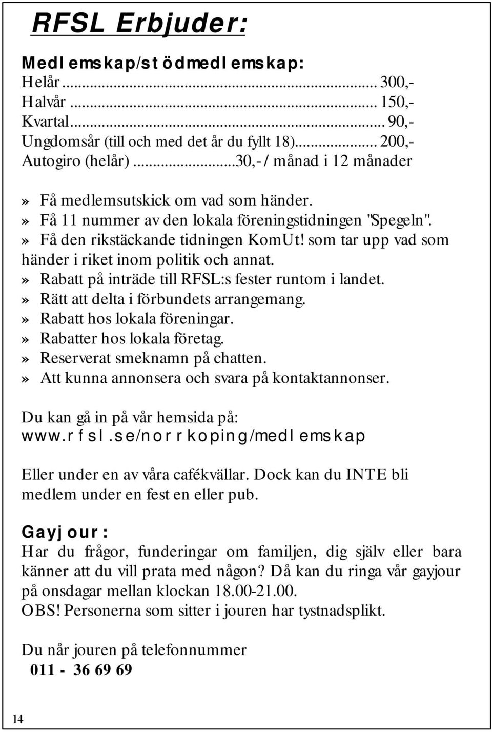 som tar upp vad som händer i riket inom politik och annat.» Rabatt på inträde till RFSL:s fester runtom i landet.» Rätt att delta i förbundets arrangemang.» Rabatt hos lokala föreningar.