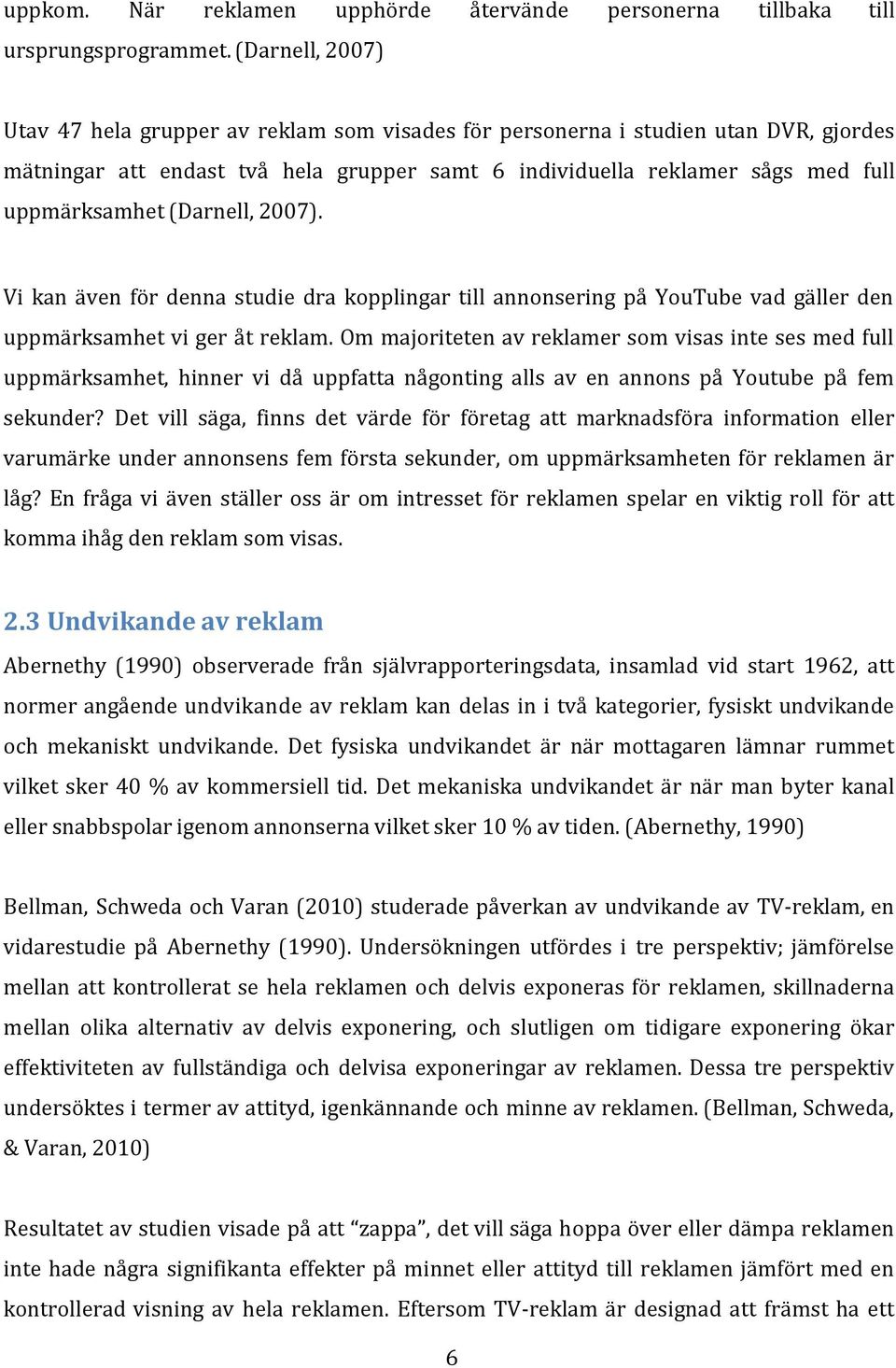 (Darnell, 2007). Vi kan även för denna studie dra kopplingar till annonsering på YouTube vad gäller den uppmärksamhet vi ger åt reklam.