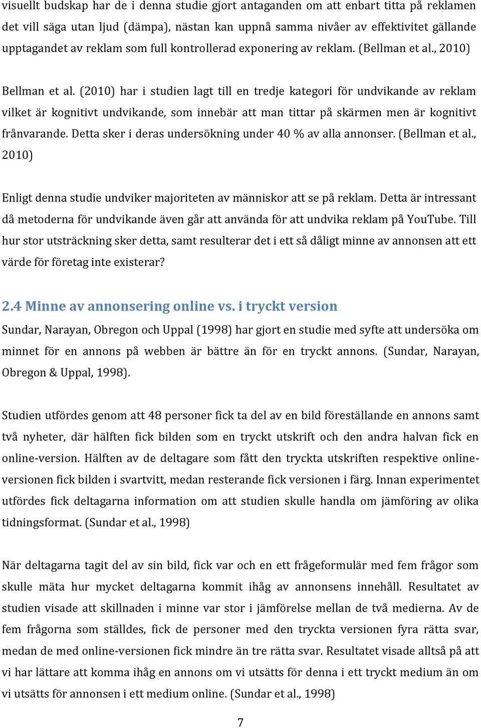 (2010) har i studien lagt till en tredje kategori för undvikande av reklam vilket är kognitivt undvikande, som innebär att man tittar på skärmen men är kognitivt frånvarande.