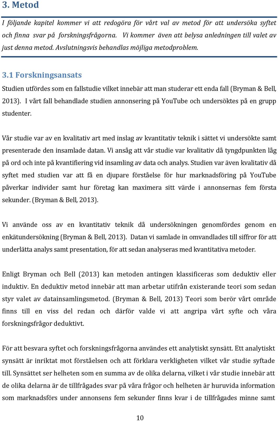 1 Forskningsansats Studien utfördes som en fallstudie vilket innebär att man studerar ett enda fall (Bryman & Bell, 2013).