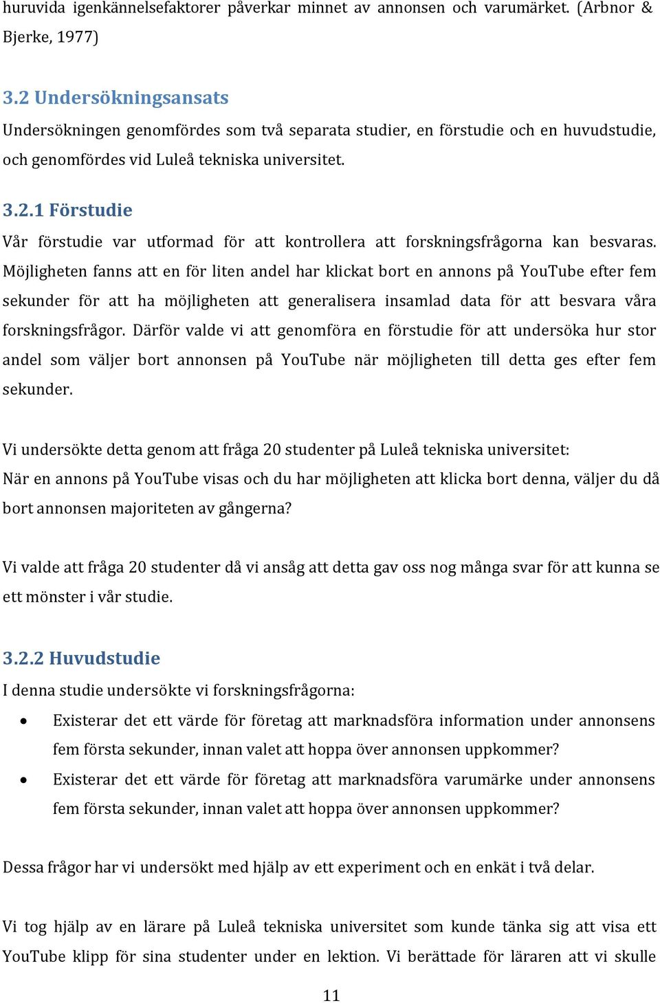 Möjligheten fanns att en för liten andel har klickat bort en annons på YouTube efter fem sekunder för att ha möjligheten att generalisera insamlad data för att besvara våra forskningsfrågor.