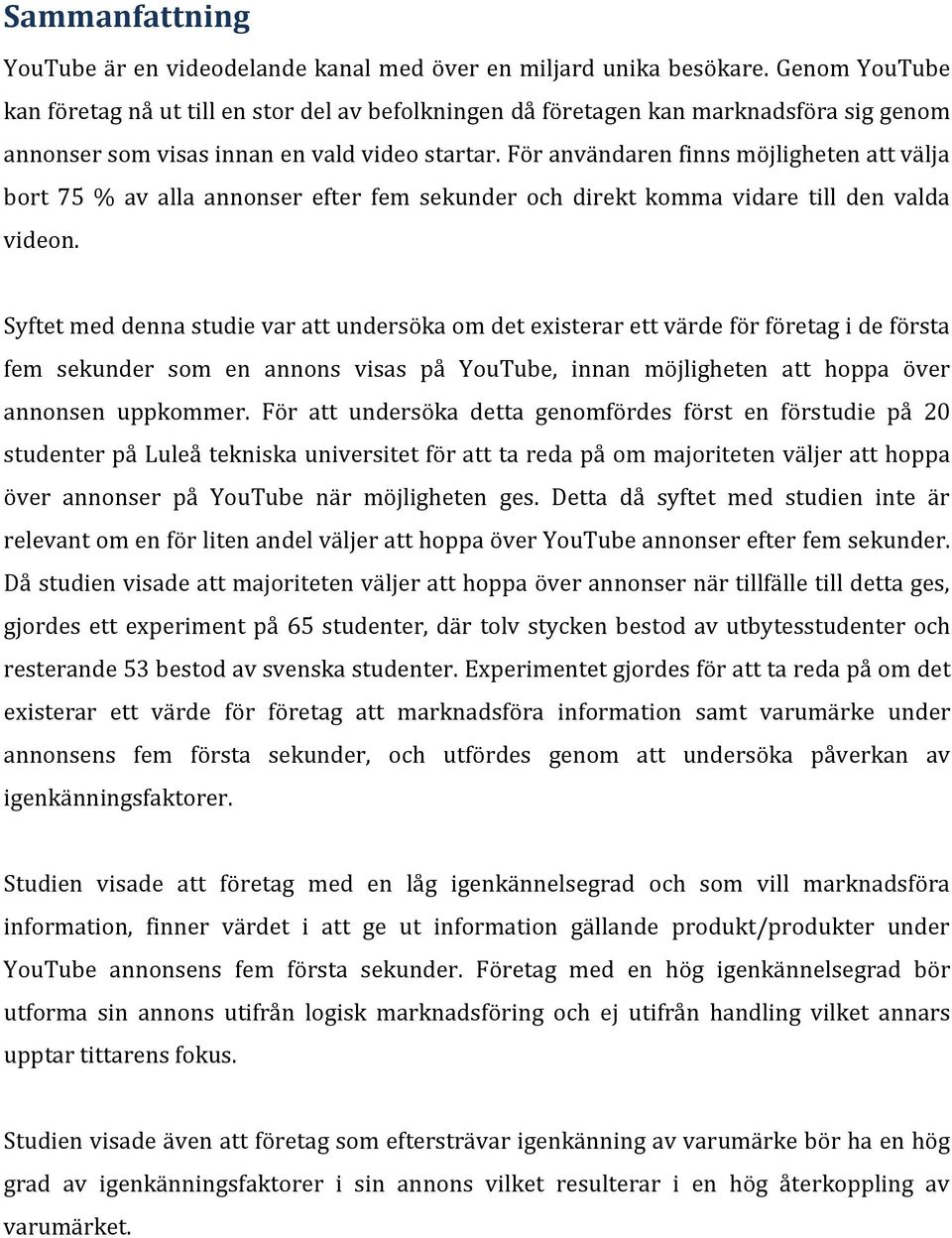 För användaren finns möjligheten att välja bort 75 % av alla annonser efter fem sekunder och direkt komma vidare till den valda videon.