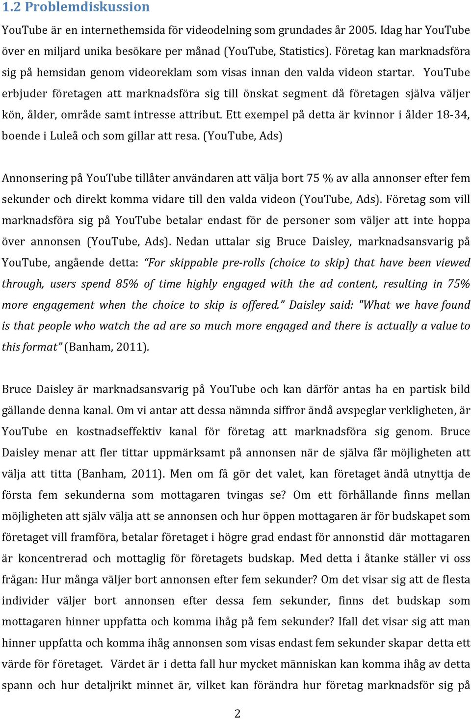 YouTube erbjuder företagen att marknadsföra sig till önskat segment då företagen själva väljer kön, ålder, område samt intresse attribut.