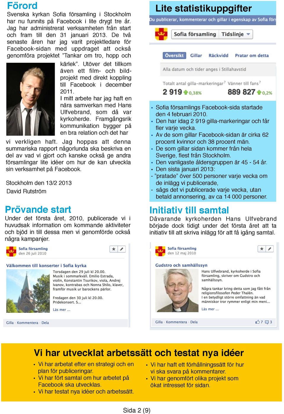 Utöver det tillkom även ett film- och bildprojekt med direkt koppling till Facebook i december 2011. I mitt arbete har jag haft en nära samverkan med Hans Ulfvebrand, som då var kyrkoherde.