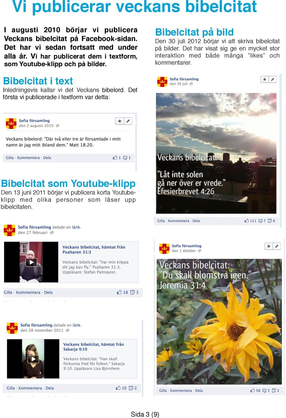 Det har visat sig ge en mycket stor interaktion med både många likes och kommentarer. Bibelcitat i text Inledningsvis kallar vi det Veckans bibelord.