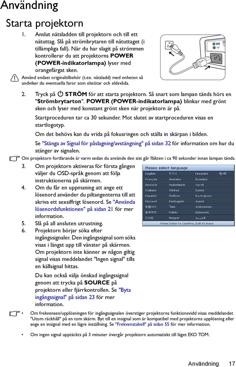 nätsladd) med enheten så undviker du eventuella faror som elstötar och eldsvåda. 2. Tryck på STRÖM för att starta projektorn. Så snart som lampan tänds hörs en "Strömbrytarton".