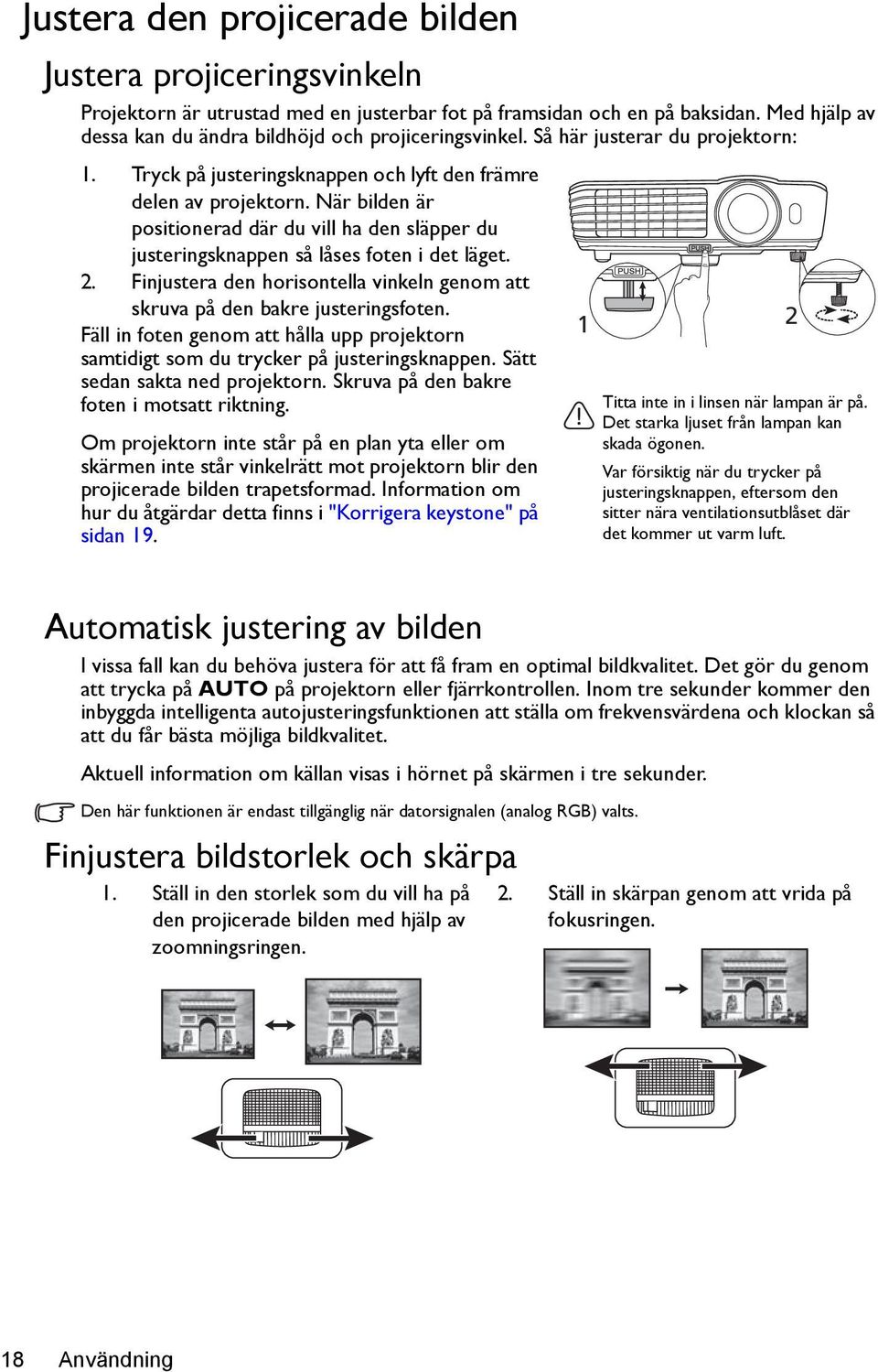 När bilden är positionerad där du vill ha den släpper du justeringsknappen så låses foten i det läget. 2. Finjustera den horisontella vinkeln genom att skruva på den bakre justeringsfoten.