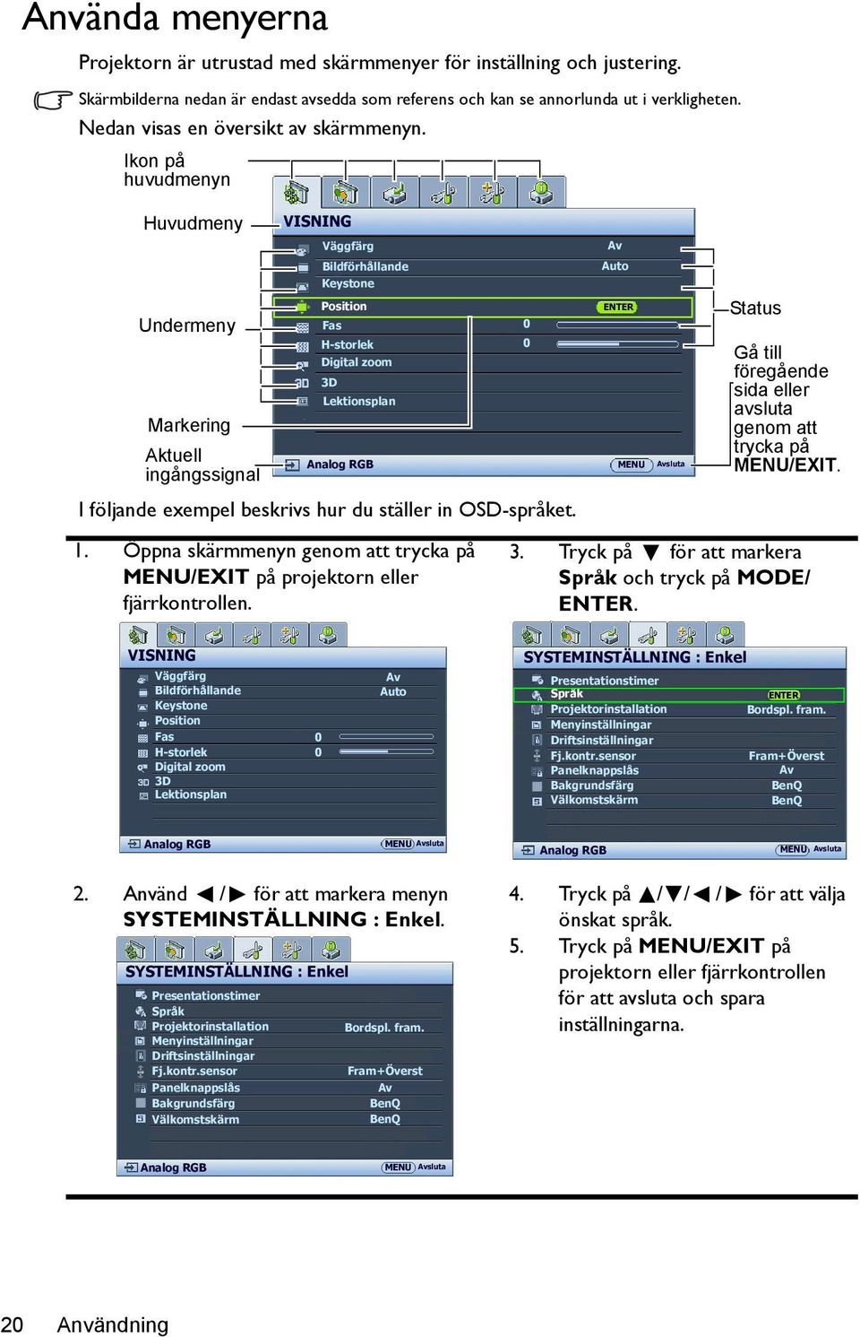 Ikon på huvudmenyn Huvudmeny Undermeny Markering Aktuell ingångssignal VISNING Väggfärg Bildförhållande Keystone Position Fas H-storlek Digital zoom 3D Lektionsplan Analog RGB I följande exempel