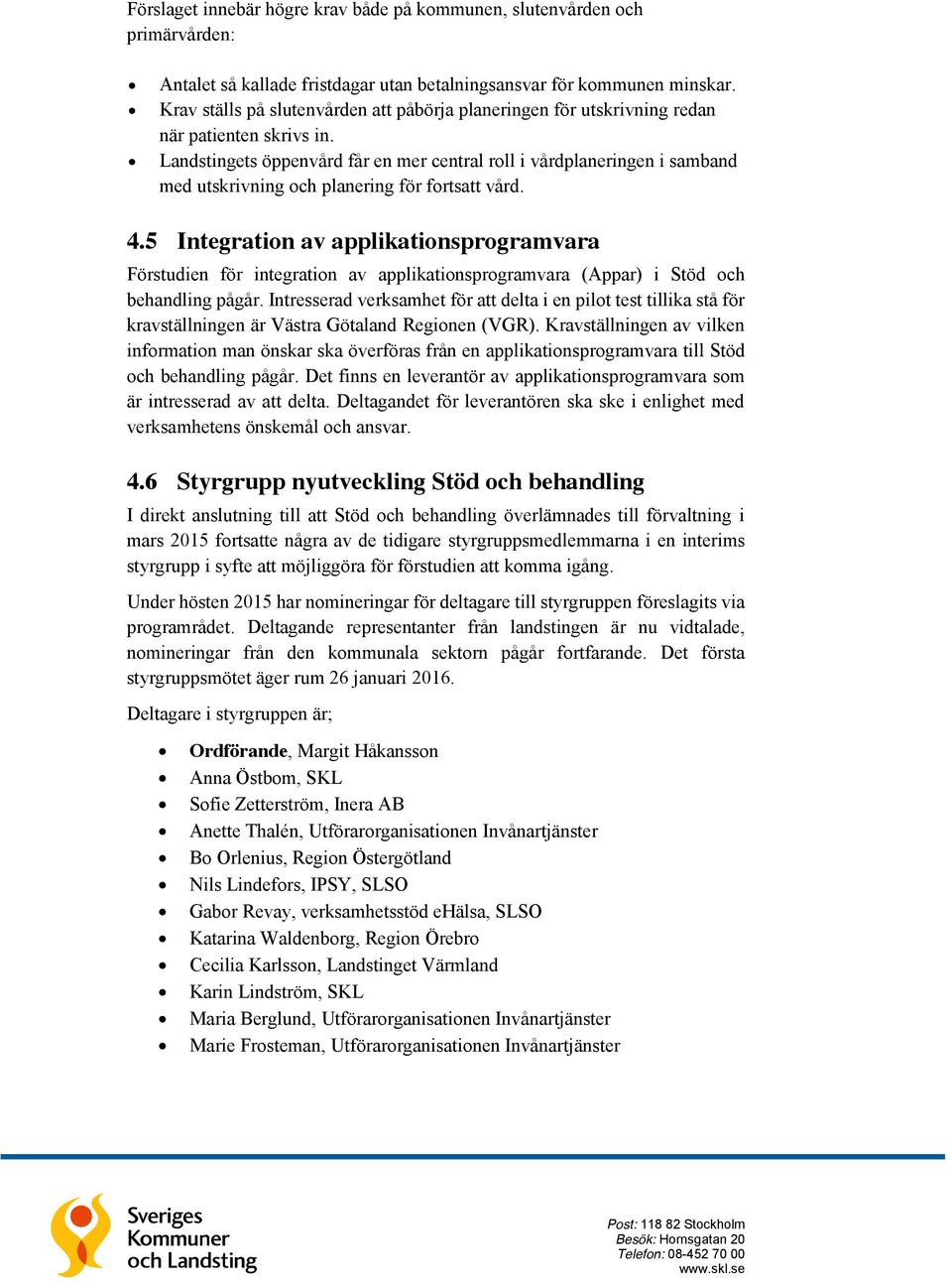 Landstingets öppenvård får en mer central roll i vårdplaneringen i samband med utskrivning och planering för fortsatt vård. 4.