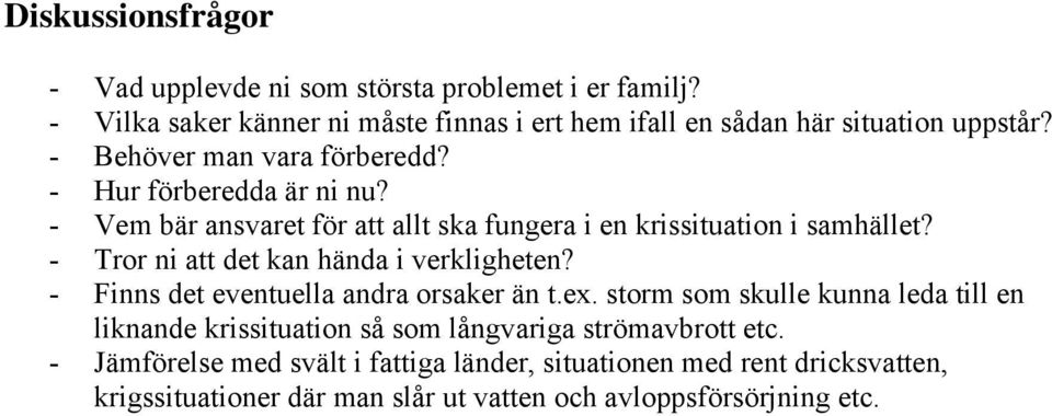 - Tror ni att det kan hända i verkligheten? - Finns det eventuella andra orsaker än t.ex.